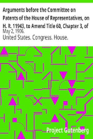 [Gutenberg 38231] • Arguments before the Committee on Patents of the House of Representatives, on H. R. 11943, to Amend Title 60, Chapter 3, of the Revised Statutes of the United States Relating to Copyrights / May 2, 1906.